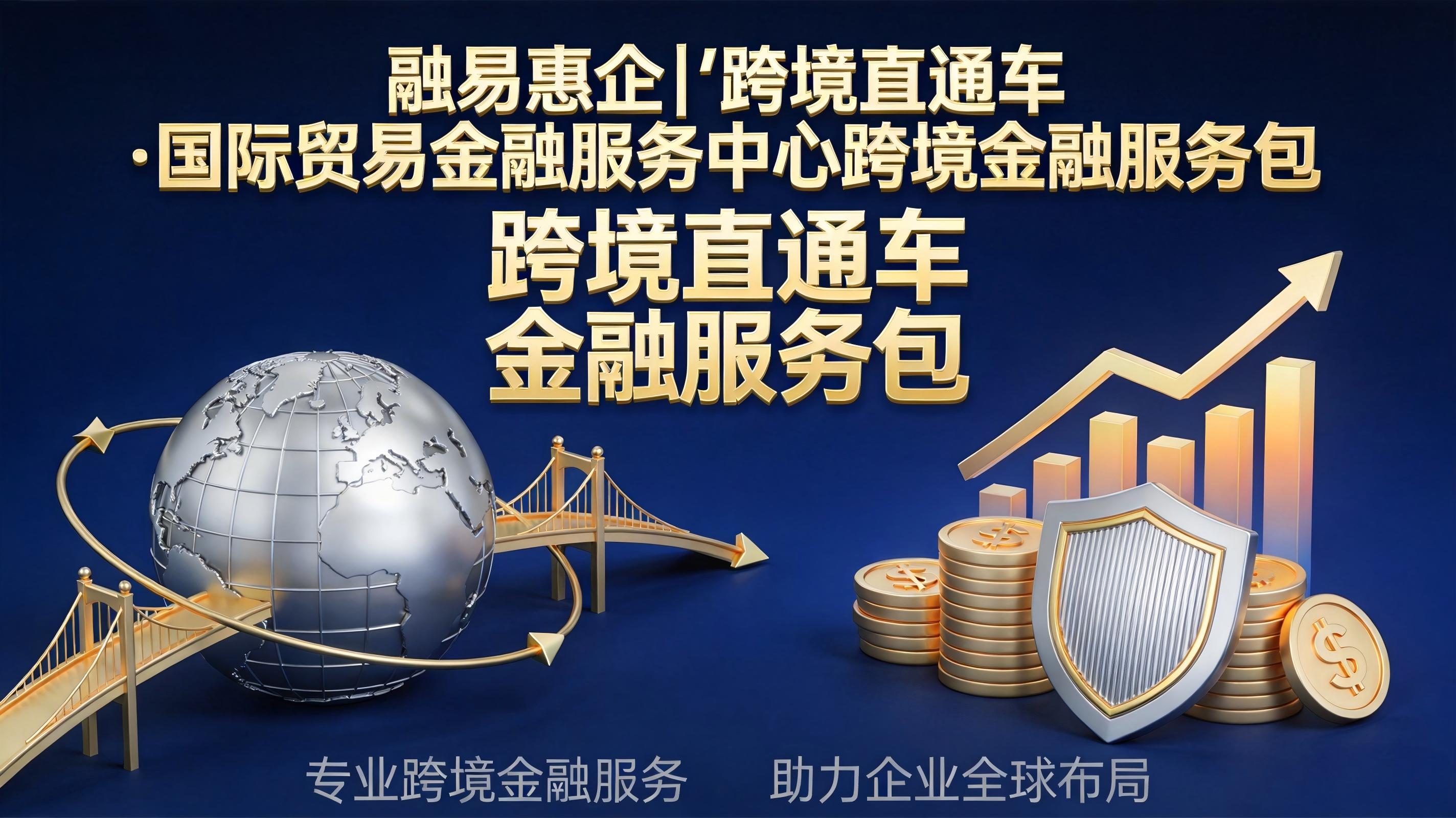 融易惠企｜“跨境直通车”·国际贸易金融服务中心跨境金融服务包