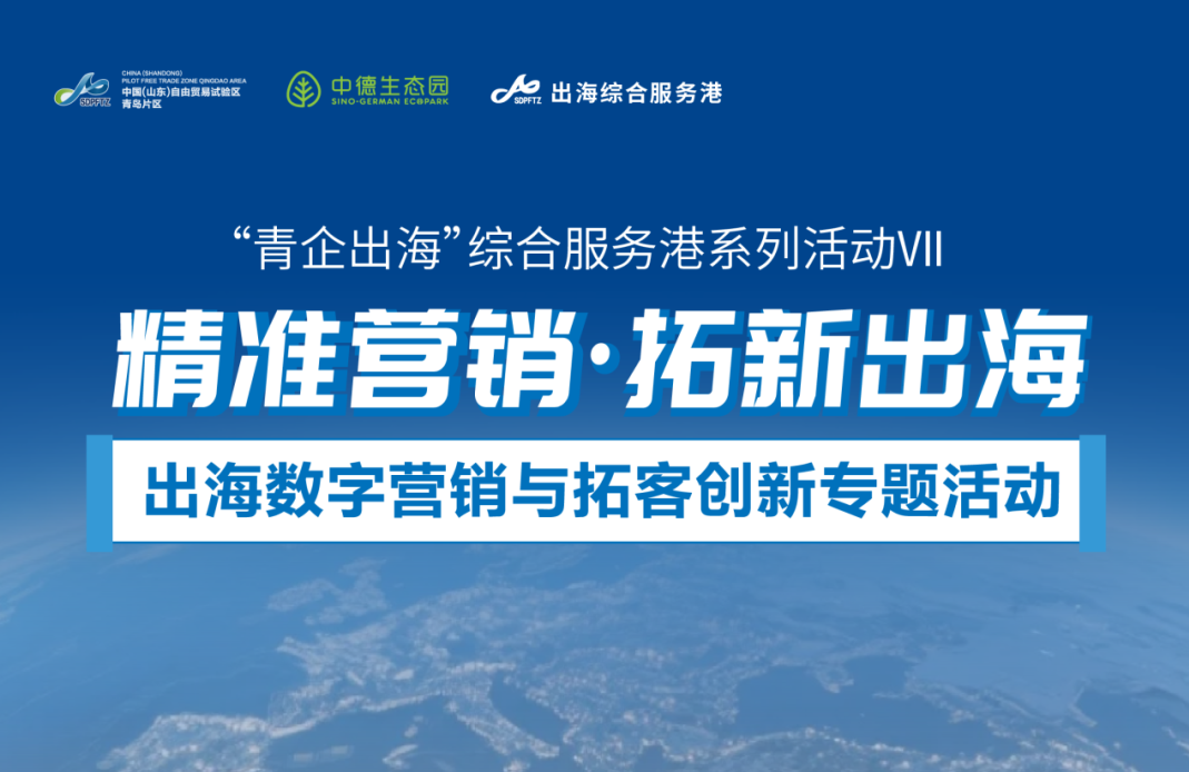 出海领航·邀请函 ｜“精准营销·拓新出海”出海数字营销与拓客创新专题活动预告